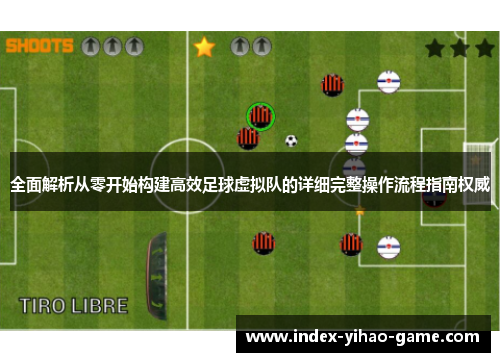 全面解析从零开始构建高效足球虚拟队的详细完整操作流程指南权威